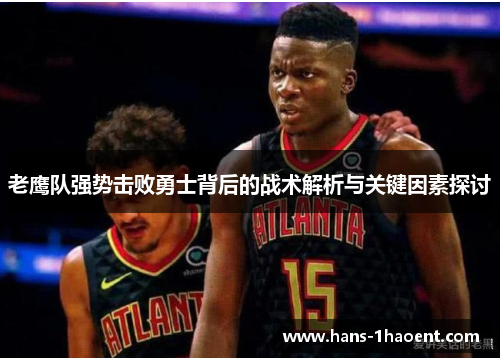 老鹰队强势击败勇士背后的战术解析与关键因素探讨