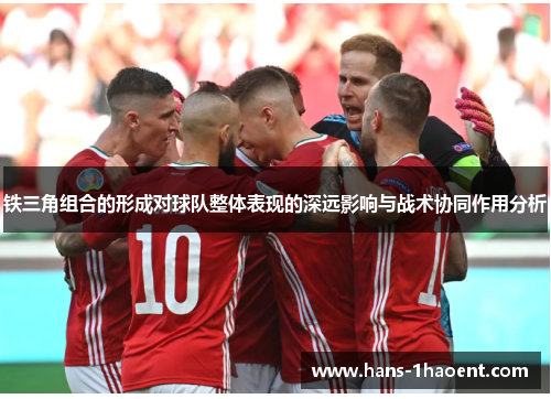 铁三角组合的形成对球队整体表现的深远影响与战术协同作用分析
