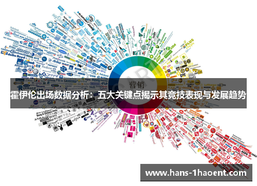 霍伊伦出场数据分析：五大关键点揭示其竞技表现与发展趋势